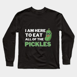 I am Here To Eat All Of The Pickles Long Sleeve T-Shirt